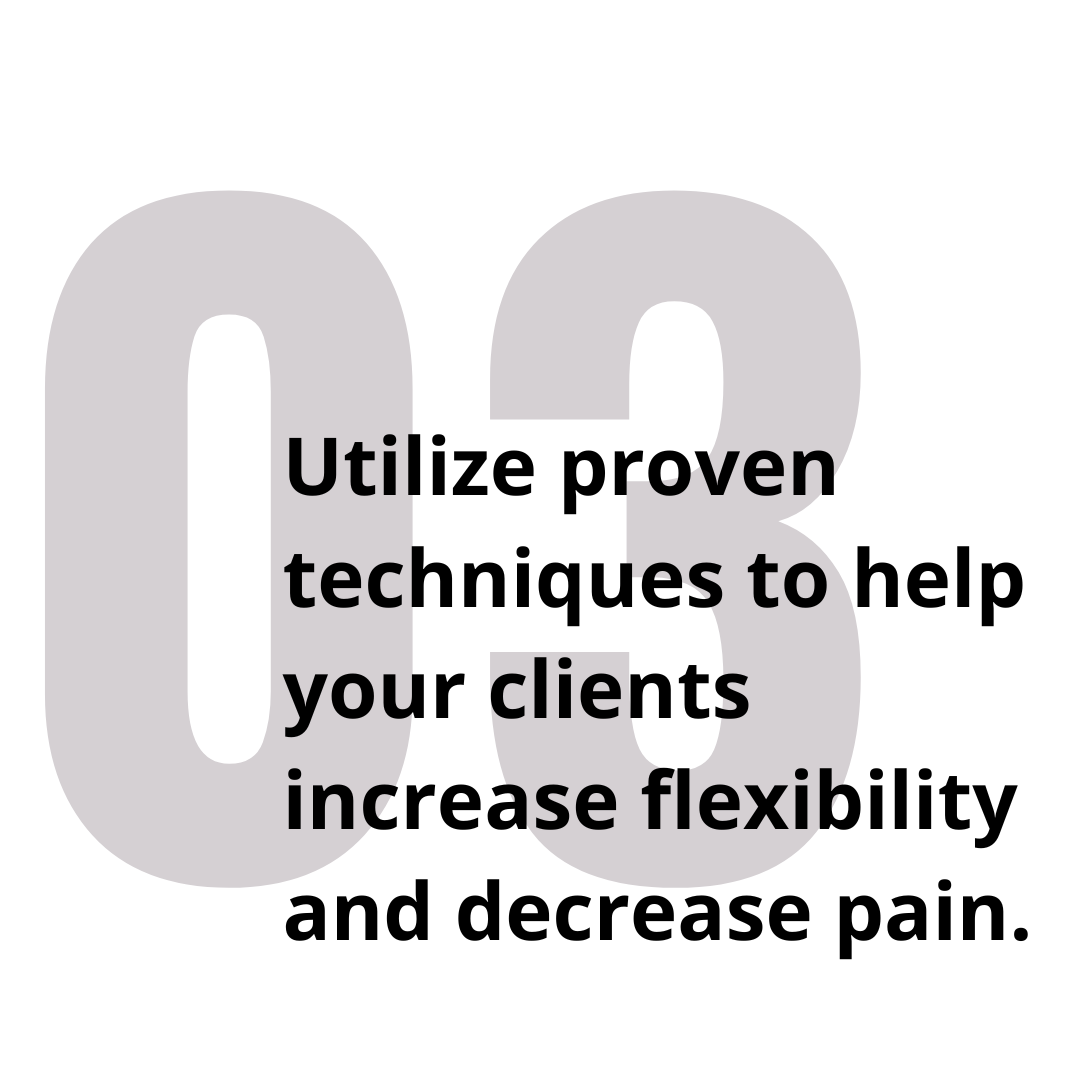 3. Utilize proven techniques to help your clients increase flexibility and decrease pain.