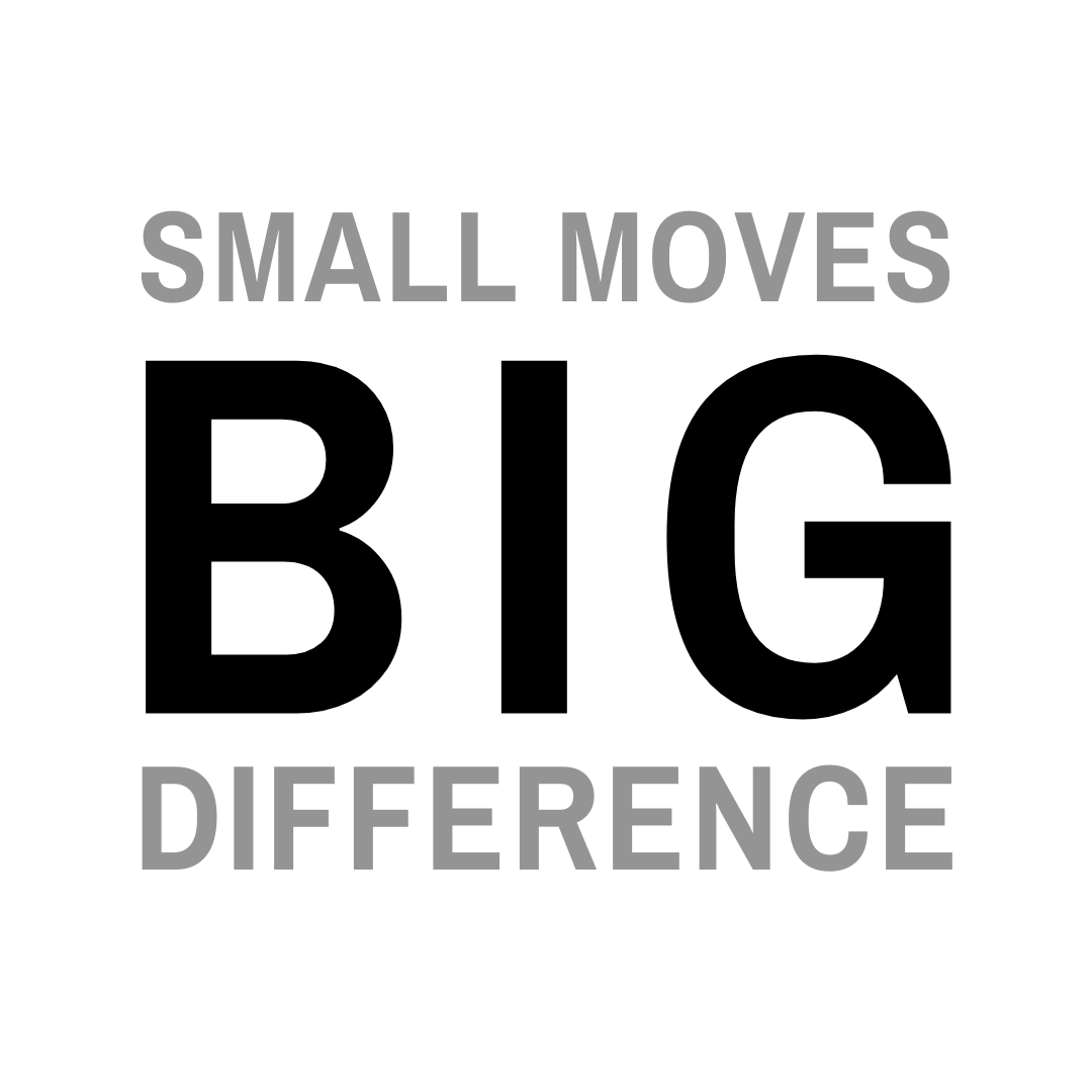 Small Moves BIG Difference